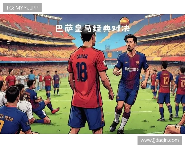巴萨与皇马巅峰对决回顾：2018年5月7日经典战役再现足球魅力